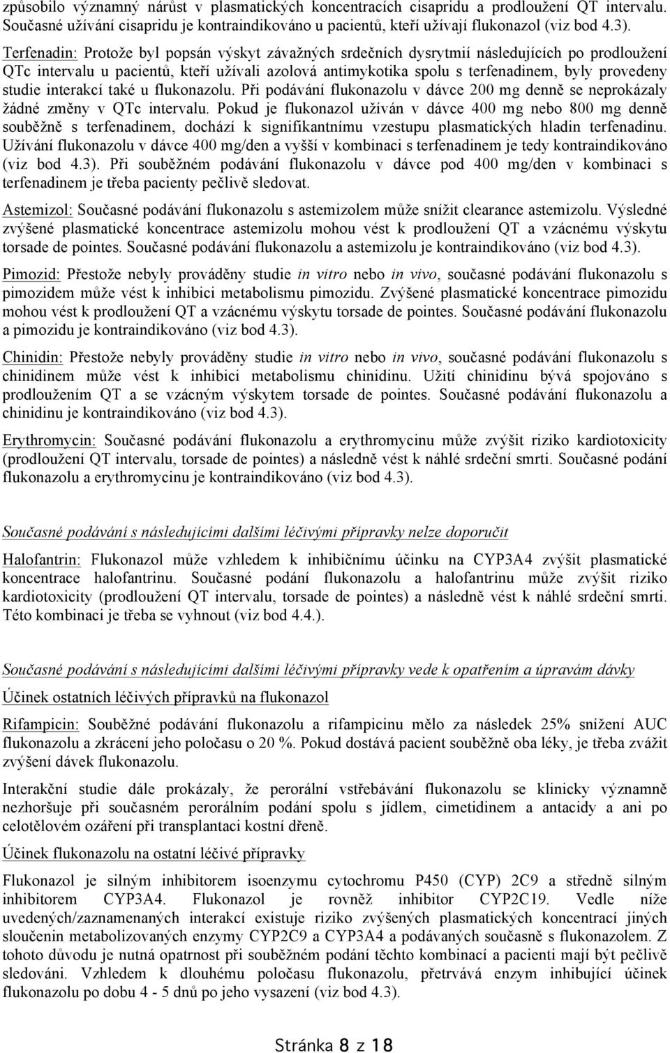 studie interakcí také u flukonazolu. Při podávání flukonazolu v dávce 200 mg denně se neprokázaly žádné změny v QTc intervalu.