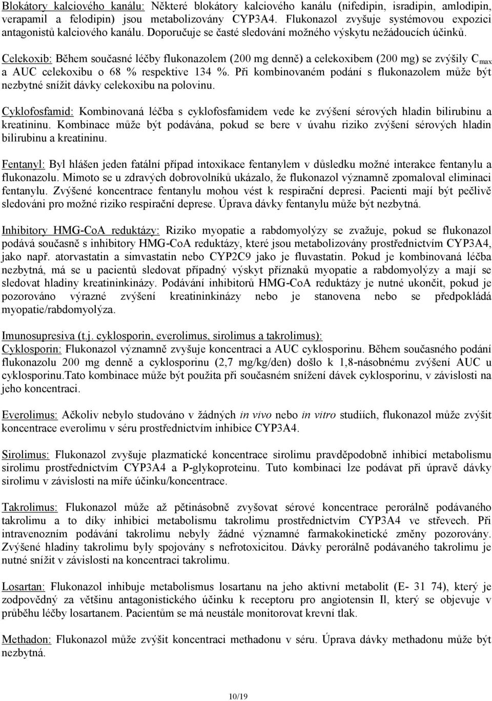 Celekoxib: Během současné léčby flukonazolem (200 mg denně) a celekoxibem (200 mg) se zvýšily C max a AUC celekoxibu o 68 % respektive 134 %.