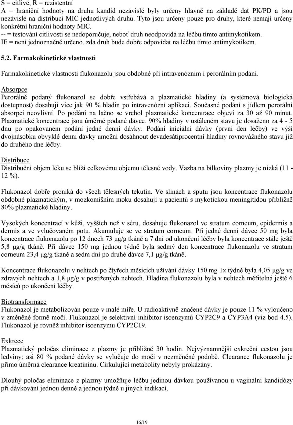 IE = není jednoznačně určeno, zda druh bude dobře odpovídat na léčbu tímto antimykotikem. 5.2.