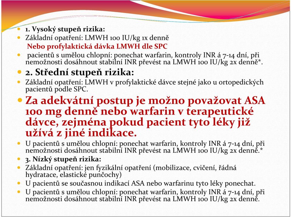 Za adekvátnípostup je možno považovat ASA 100 mg denně nebo warfarin v terapeutické dávce, zejména pokud pacient tyto léky již užívázjinéindikace.