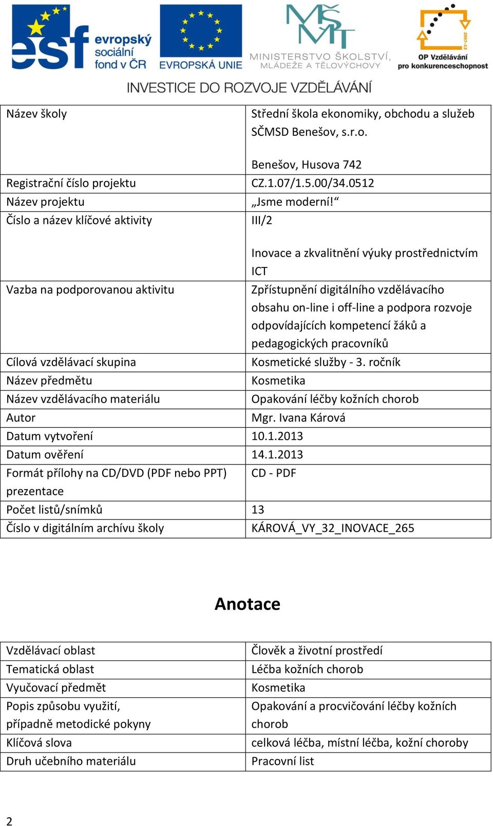 III/2 Vazba na podporovanou aktivitu Cílová vzdělávací skupina Název předmětu Název vzdělávacího materiálu Inovace a zkvalitnění výuky prostřednictvím ICT Zpřístupnění digitálního vzdělávacího obsahu