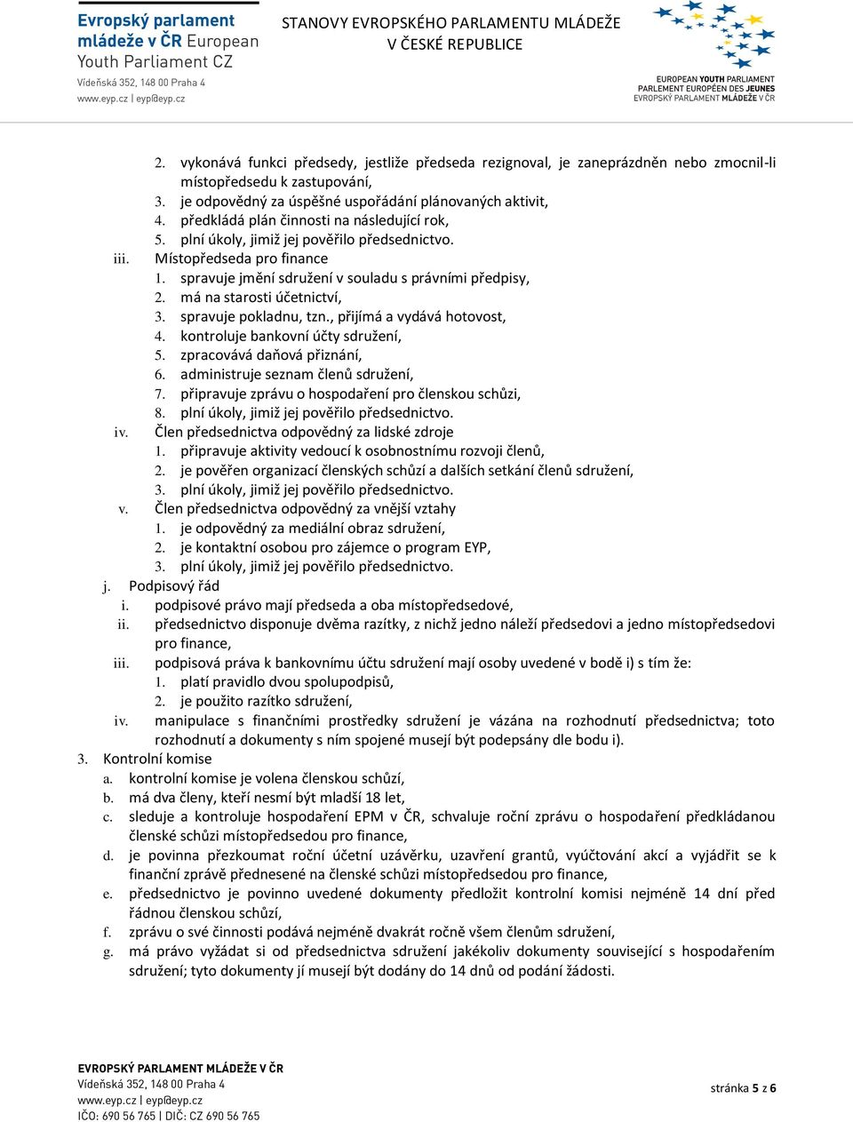 má na starosti účetnictví, 3. spravuje pokladnu, tzn., přijímá a vydává hotovost, 4. kontroluje bankovní účty sdružení, 5. zpracovává daňová přiznání, 6. administruje seznam členů sdružení, 7.