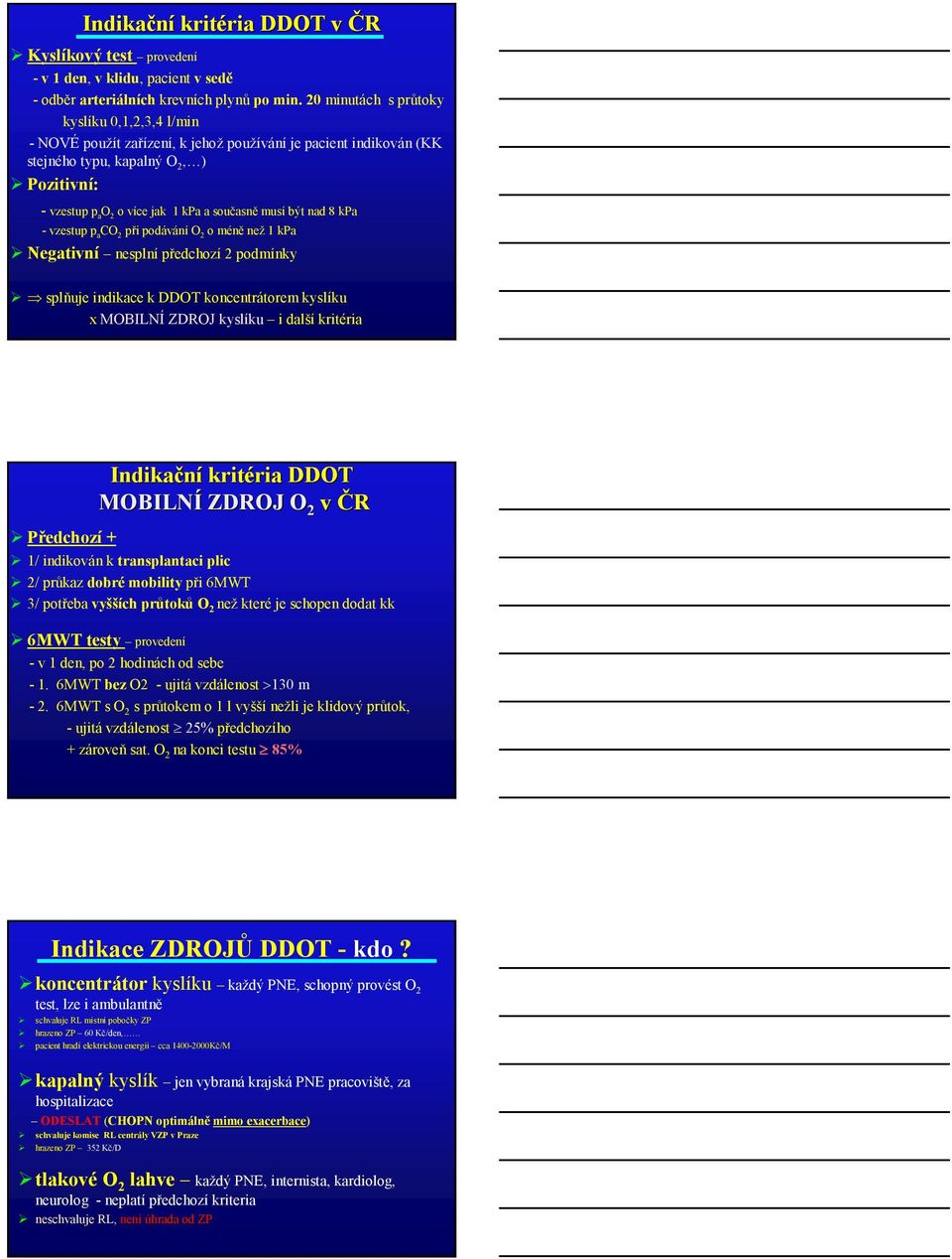 musí být nad 8 kpa - vzestup p a CO 2 při podávání O 2 o méně než 1 kpa Negativní nesplní předchozí 2 podmínky splňuje indikace k DDOT koncentrátorem kyslíku x MOBILNÍ ZDROJ kyslíku i další kritéria