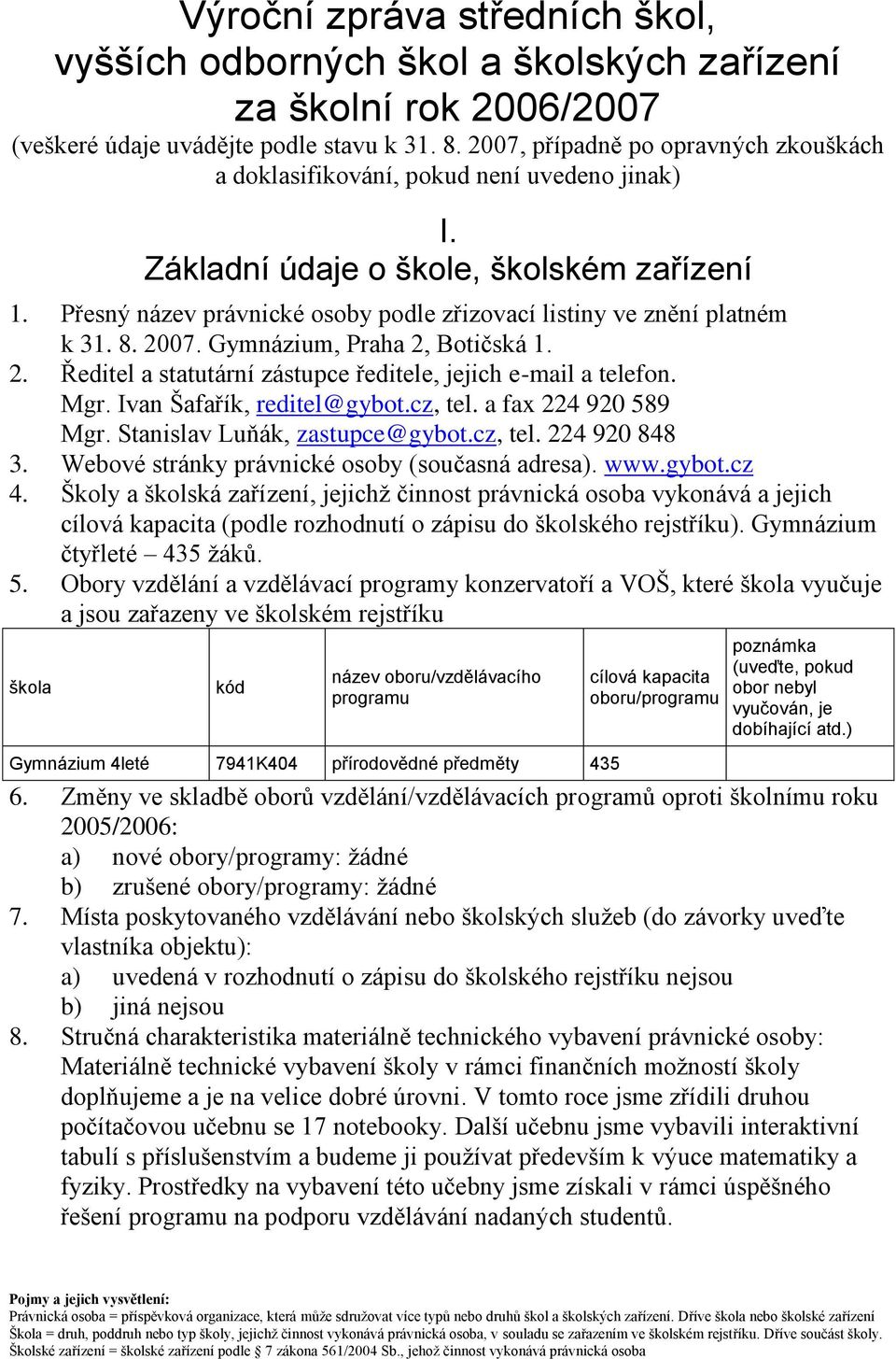 Přesný název právnické osoby podle zřizovací listiny ve znění platném k 31. 8. 2007. Gymnázium, Praha 2, Botičská 1. 2. Ředitel a statutární zástupce ředitele, jejich e-mail a telefon. Mgr.