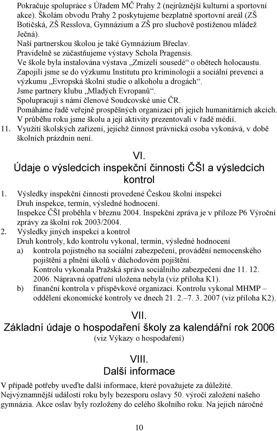 Pravidelně se zúčastňujeme výstavy Schola Pragensis. Ve škole byla instalována výstava Zmizelí sousedé o obětech holocaustu.