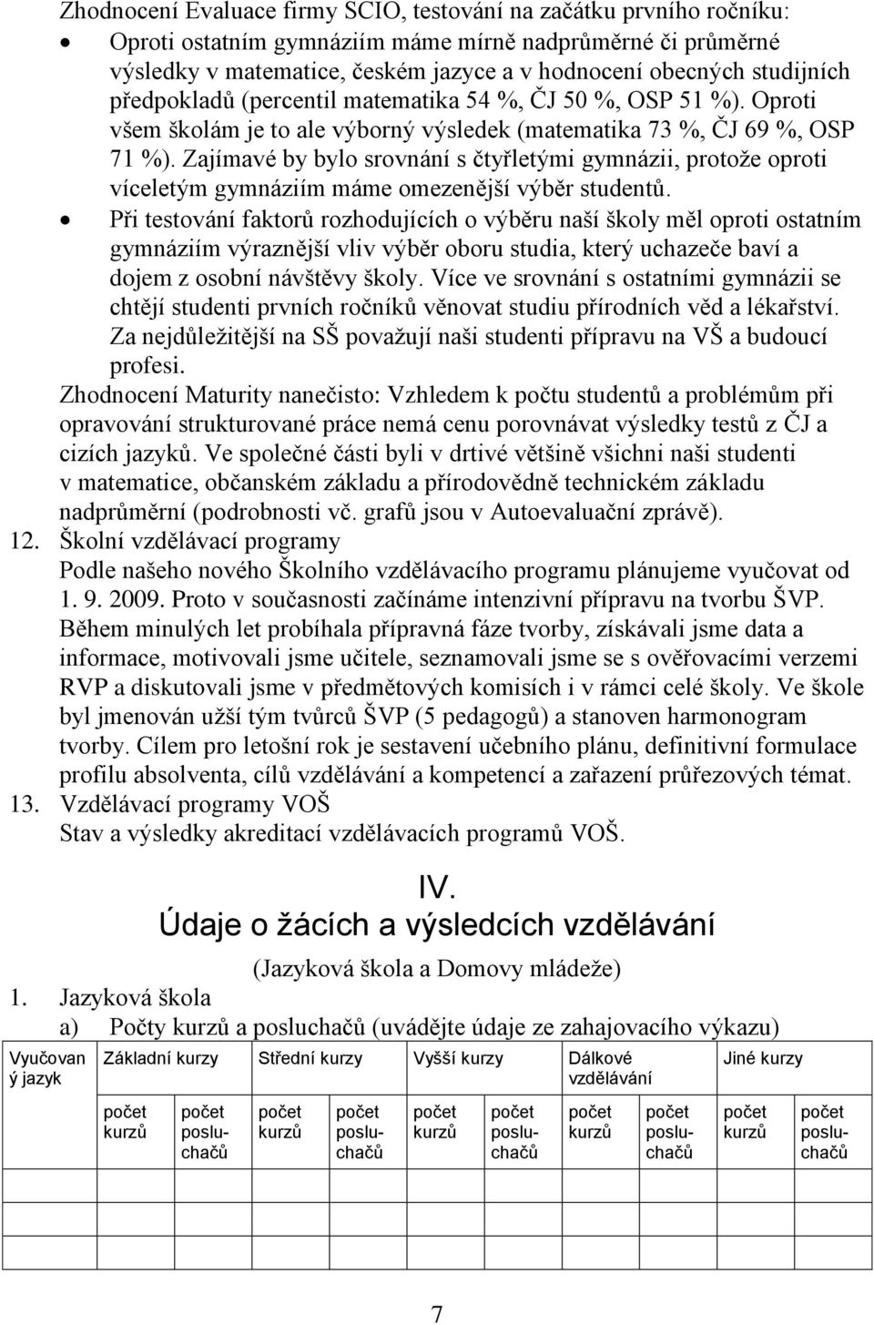 Zajímavé by bylo srovnání s čtyřletými gymnázii, protoţe oproti víceletým gymnáziím máme omezenější výběr studentů.