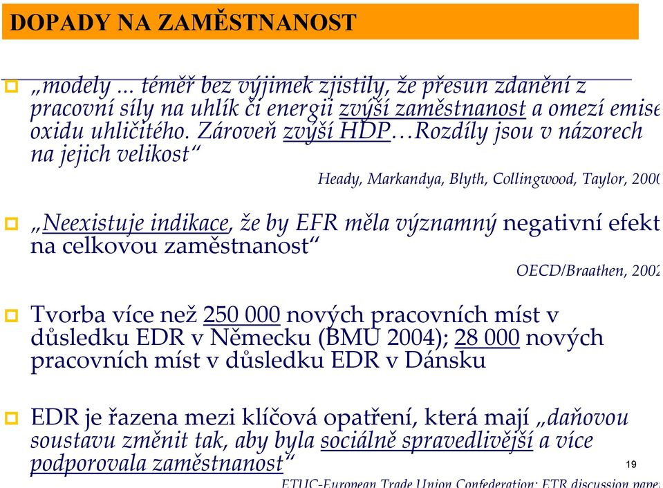 efekt na celkovou zaměstnanost OECD/Braathen, 2002 # Tvorba více než 250 000 nových pracovních míst v důsledku EDR v Německu (BMU 2004); 28 000 nových pracovních míst v