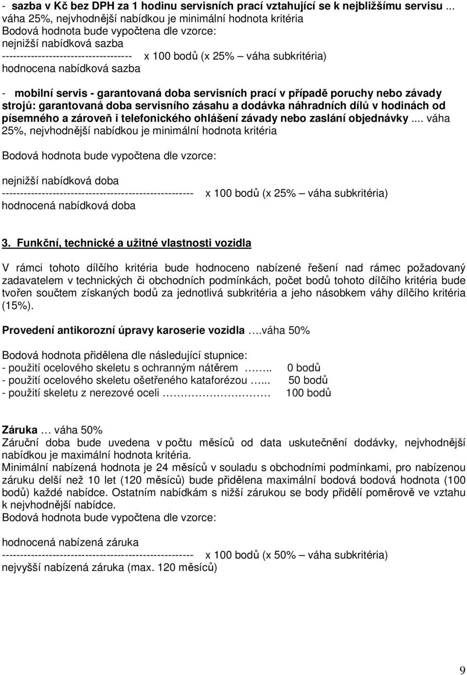 subkritéria) hodnocena nabídková sazba - mobilní servis - garantovaná doba servisních prací v případě poruchy nebo závady strojů: garantovaná doba servisního zásahu a dodávka náhradních dílů v