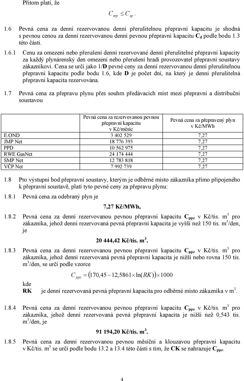 1 Cenu za omezení nebo přerušení denní rezervované denní přerušitelné přepravní kapacity za každý plynárenský den omezení nebo přerušení hradí provozovatel přepravní soustavy zákazníkovi.