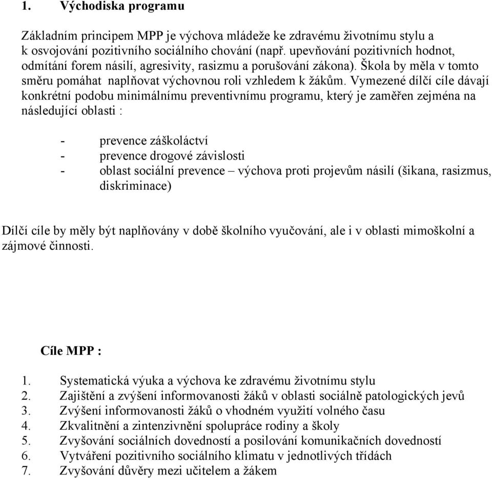 Vymezené dílčí cíle dávají konkrétní podobu minimálnímu preventivnímu programu, který je zaměřen zejména na následující oblasti : - prevence záškoláctví - prevence drogové závislosti - oblast