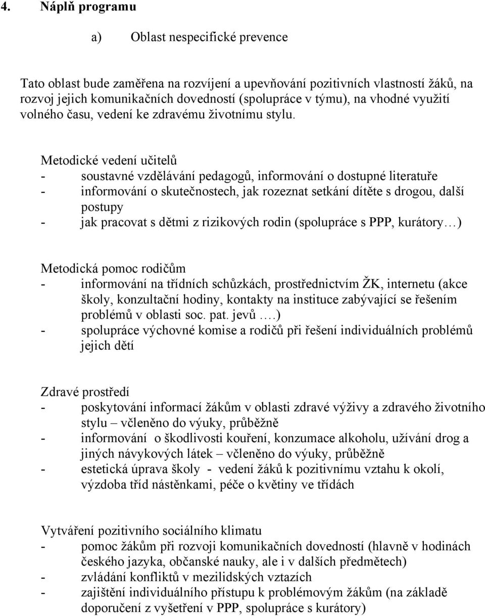 Metodické vedení učitelů - soustavné vzdělávání pedagogů, informování o dostupné literatuře - informování o skutečnostech, jak rozeznat setkání dítěte s drogou, další postupy - jak pracovat s dětmi z