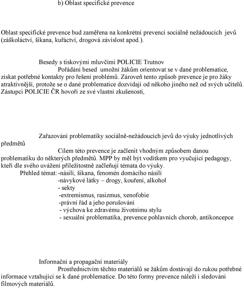 Zástupci POLICIE ČR hovoří ze své vlastní zkušenosti, Zařazování problematiky sociálně-nežádoucích jevů do výuky jednotlivých předmětů Cílem této prevence je začlenit vhodným způsobem danou