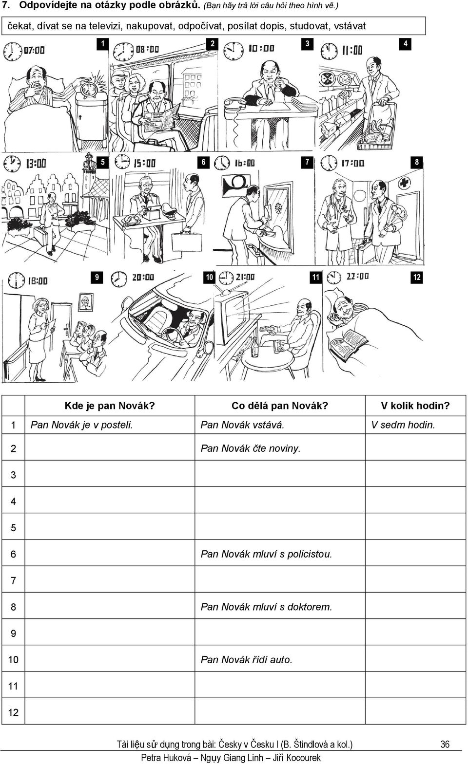 Novák? Co dělá pan Novák? V kolik hodin? 1 Pan Novák je v posteli. Pan Novák vstává. V sedm hodin. 2 Pan Novák čte noviny.