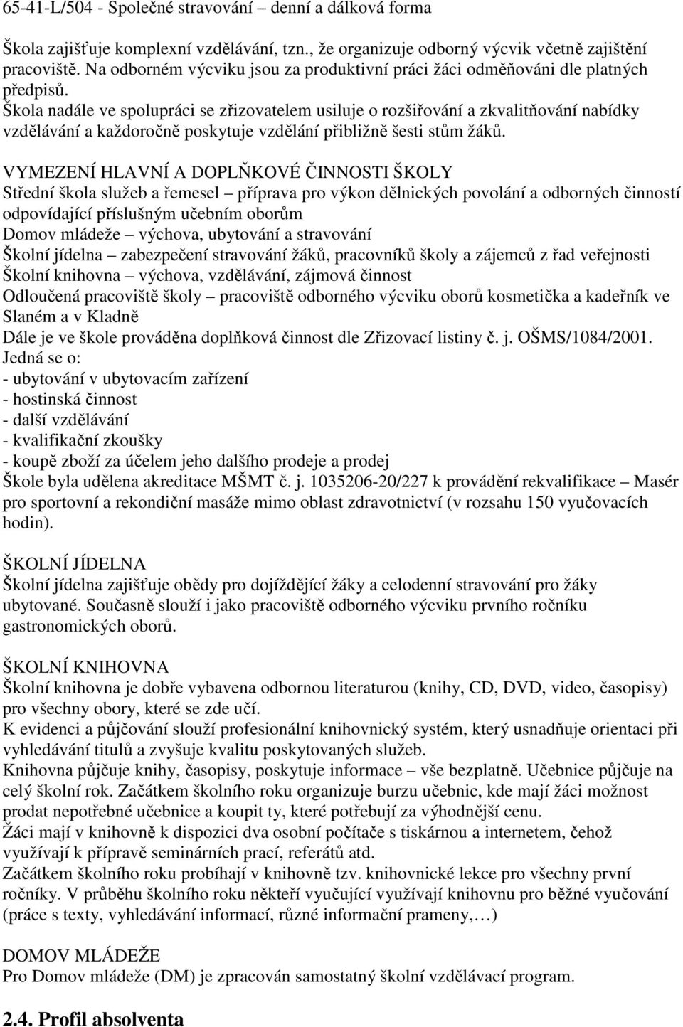 Škola nadále ve spolupráci se zřizovatelem usiluje o rozšiřování a zkvalitňování nabídky vzdělávání a každoročně poskytuje vzdělání přibližně šesti stům žáků.