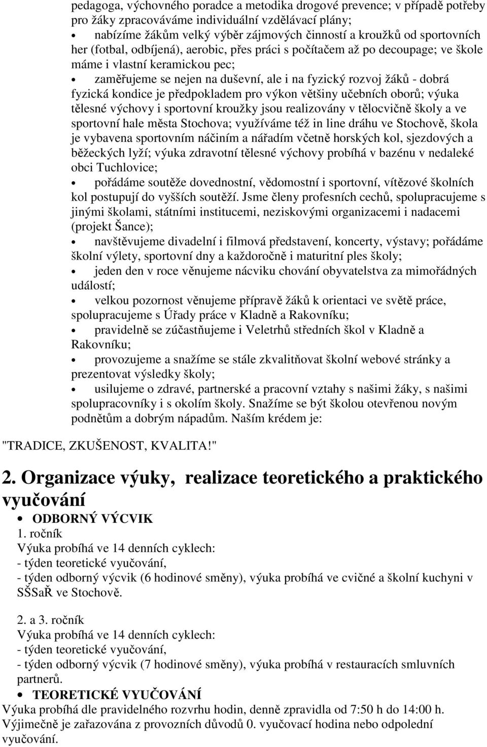 je předpokladem pro výkon většiny učebních oborů; výuka tělesné výchovy i sportovní kroužky jsou realizovány v tělocvičně školy a ve sportovní hale města Stochova; využíváme též in line dráhu ve