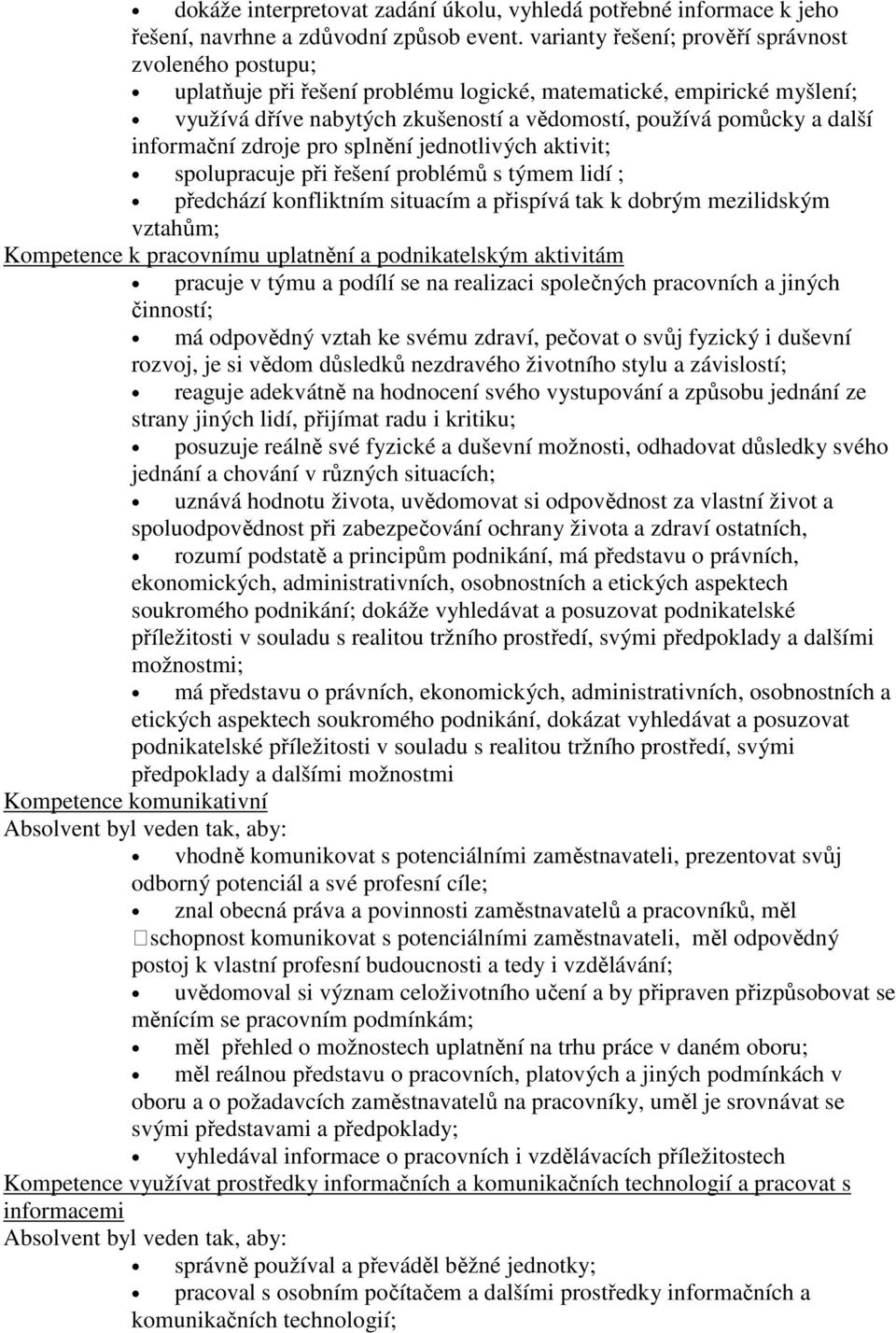 informační zdroje pro splnění jednotlivých aktivit; spolupracuje při řešení problémů s týmem lidí ; předchází konfliktním situacím a přispívá tak k dobrým mezilidským vztahům; Kompetence k pracovnímu