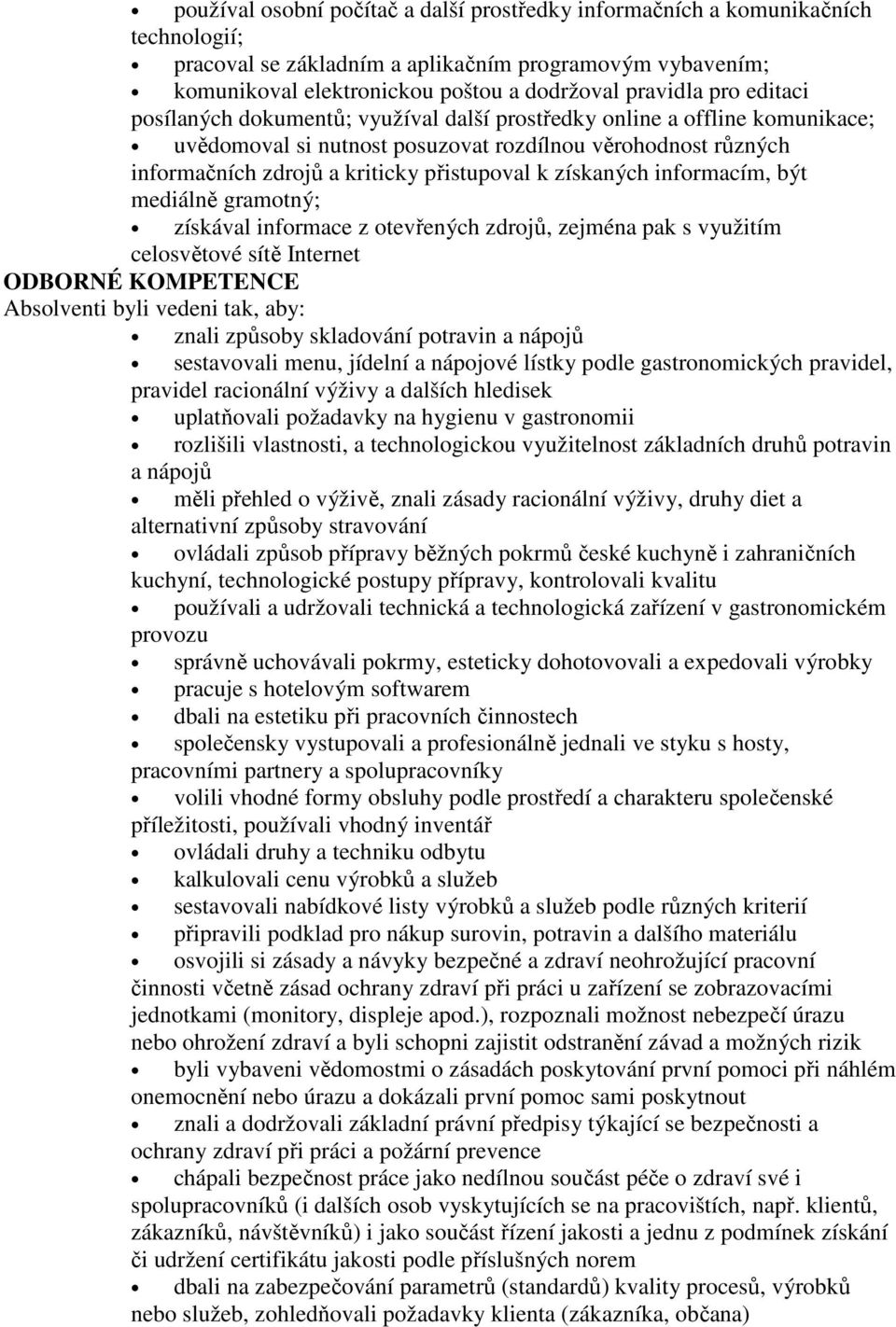 získaných informacím, být mediálně gramotný; získával informace z otevřených zdrojů, zejména pak s využitím celosvětové sítě Internet ODBORNÉ KOMPETENCE Absolventi byli vedeni tak, aby: znali způsoby