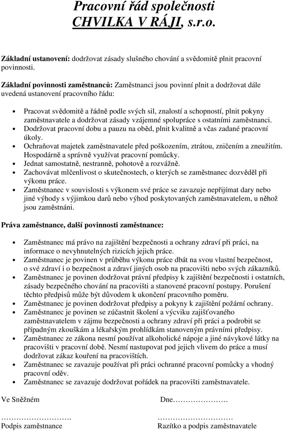 zaměstnavatele a dodržovat zásady vzájemné spolupráce s ostatními zaměstnanci. Dodržovat pracovní dobu a pauzu na oběd, plnit kvalitně a včas zadané pracovní úkoly.