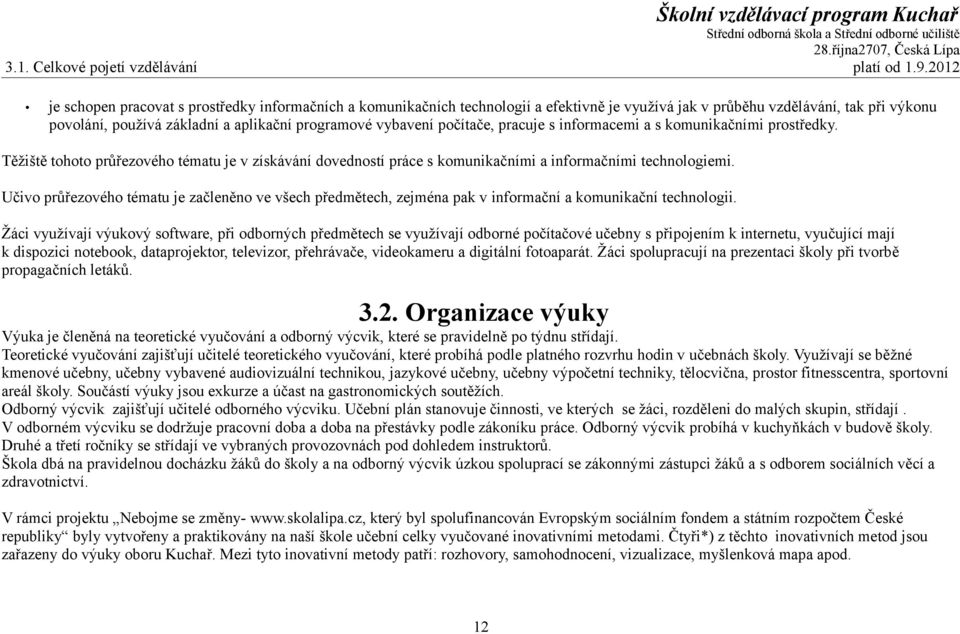 vybavení počítače, pracuje s informacemi a s komunikačními prostředky. Těžiště tohoto průřezového tématu je v získávání dovedností práce s komunikačními a informačními technologiemi.