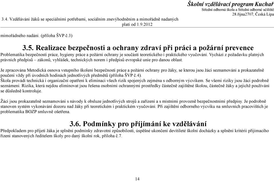 Vychází z požadavku platných právních předpisů zákonů, vyhlášek, technických norem i předpisů evropské unie pro danou oblast.