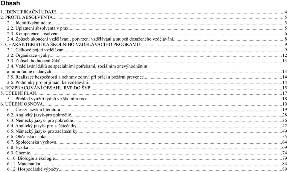 Vzdělávání žáků se speciálními potřebami, sociálním znevýhodněním a mimořádně nadaných...13 3.5. Realizace bezpečnosti a ochrany zdraví při práci a požární prevence...14 3.6.