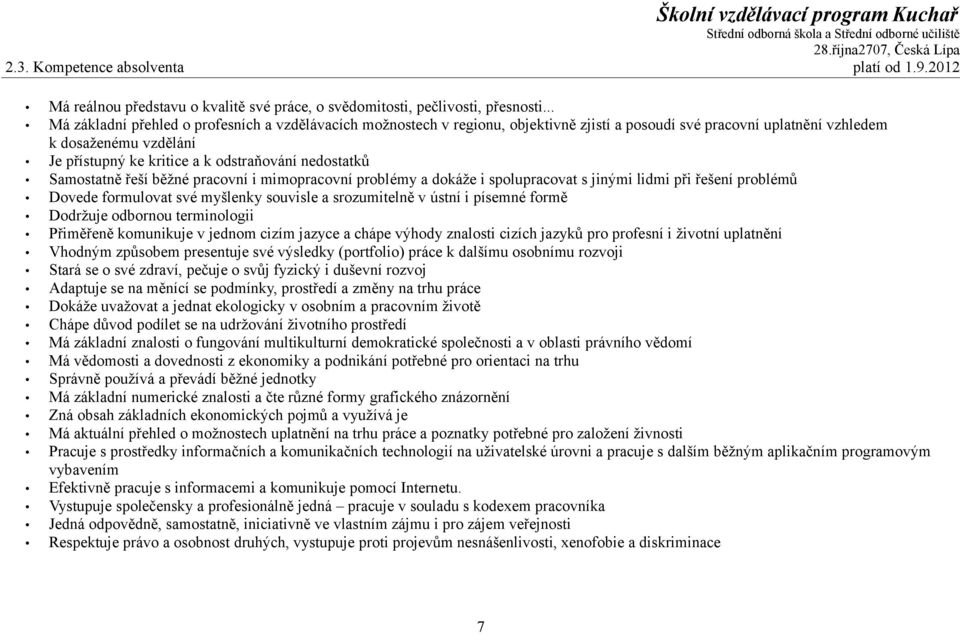 nedostatků Samostatně řeší běžné pracovní i mimopracovní problémy a dokáže i spolupracovat s jinými lidmi při řešení problémů Dovede formulovat své myšlenky souvisle a srozumitelně v ústní i písemné