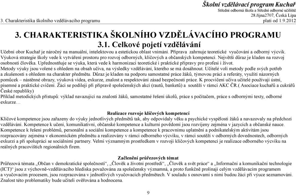 Největší důraz je kladen na rozvoj osobnosti člověka. Upřednostňuje se výuka, která vede k harmonizaci teoretické i praktické přípravy pro profesi i život.