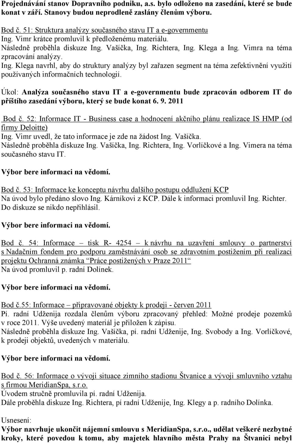 Vimra na téma zpracování analýzy. Ing. Klega navrhl, aby do struktury analýzy byl zařazen segment na téma zefektivnění využití používaných informačních technologií.