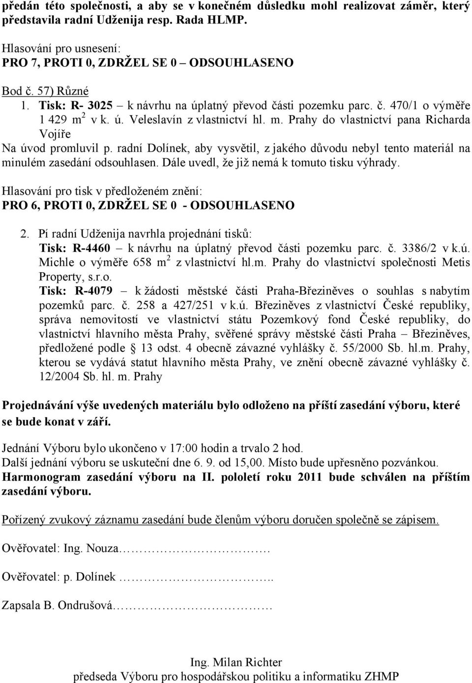 radní Dolínek, aby vysvětil, z jakého důvodu nebyl tento materiál na minulém zasedání odsouhlasen. Dále uvedl, že již nemá k tomuto tisku výhrady. PRO 6, PROTI 0, ZDRŽEL SE 0 - ODSOUHLASENO 2.