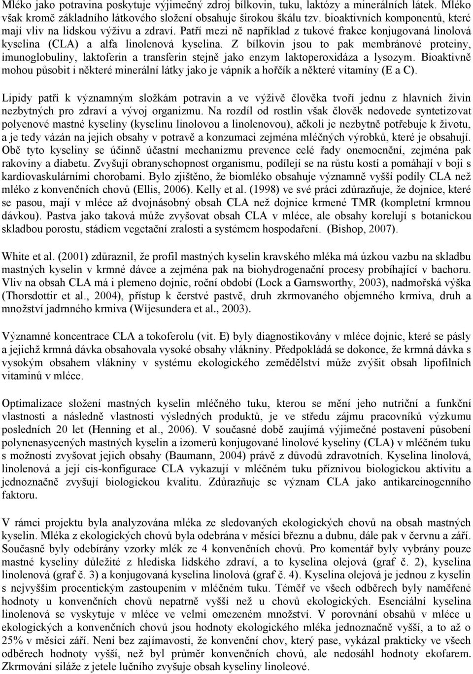 Z bílkovin jsou to pak membránové proteiny, imunoglobuliny, laktoferin a transferin stejně jako enzym laktoperoxidáza a lysozym.