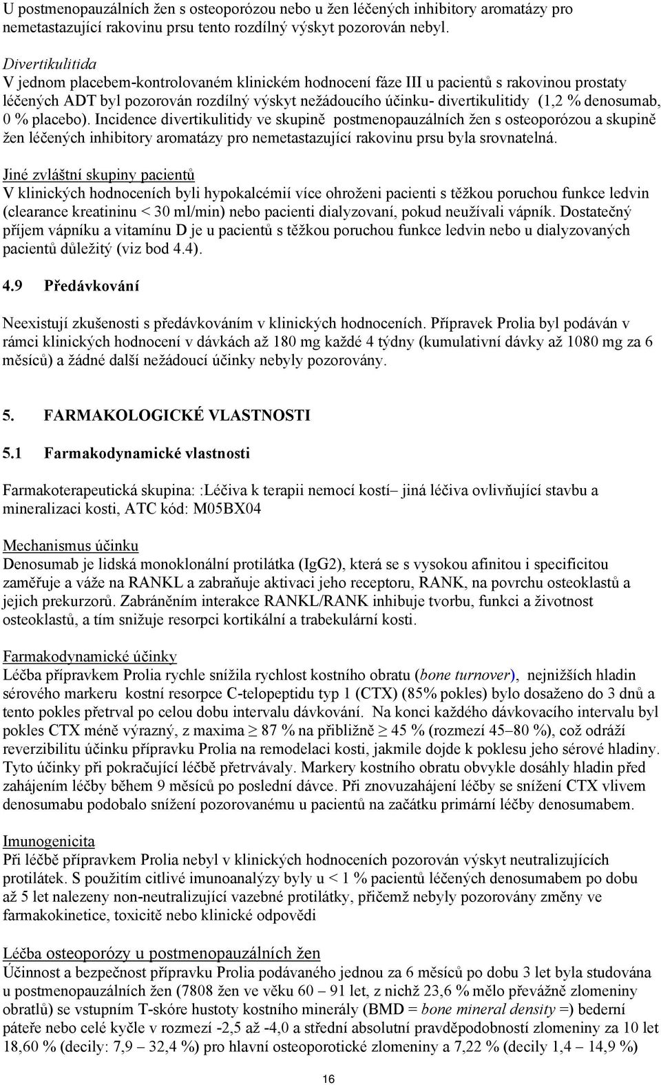 denosumab, 0 % placebo). Incidence divertikulitidy ve skupině postmenopauzálních žen s osteoporózou a skupině žen léčených inhibitory aromatázy pro nemetastazující rakovinu prsu byla srovnatelná.