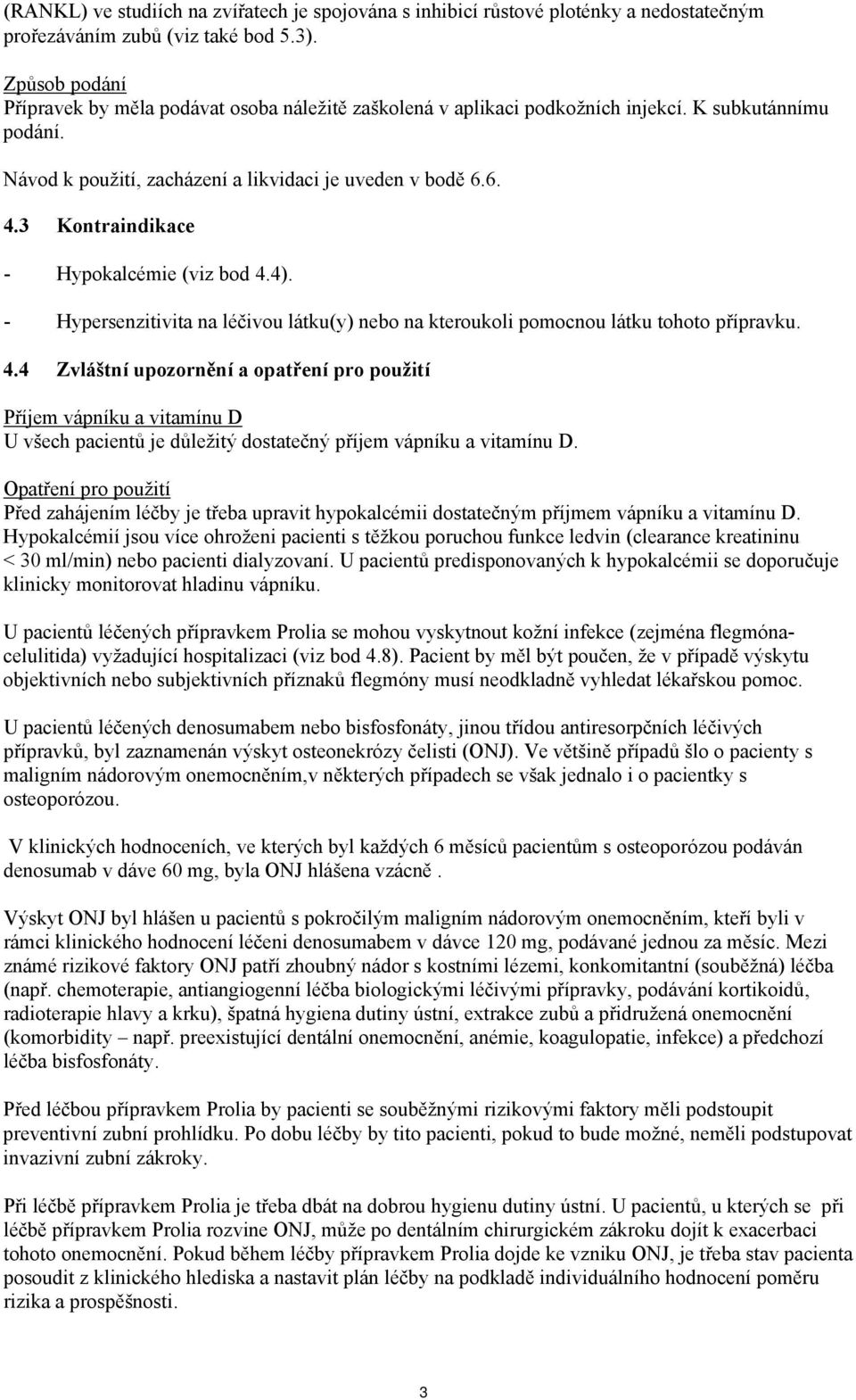 3 Kontraindikace - Hypokalcémie (viz bod 4.4). - Hypersenzitivita na léčivou látku(y) nebo na kteroukoli pomocnou látku tohoto přípravku. 4.4 Zvláštní upozornění a opatření pro použití Příjem vápníku a vitamínu D U všech pacientů je důležitý dostatečný příjem vápníku a vitamínu D.