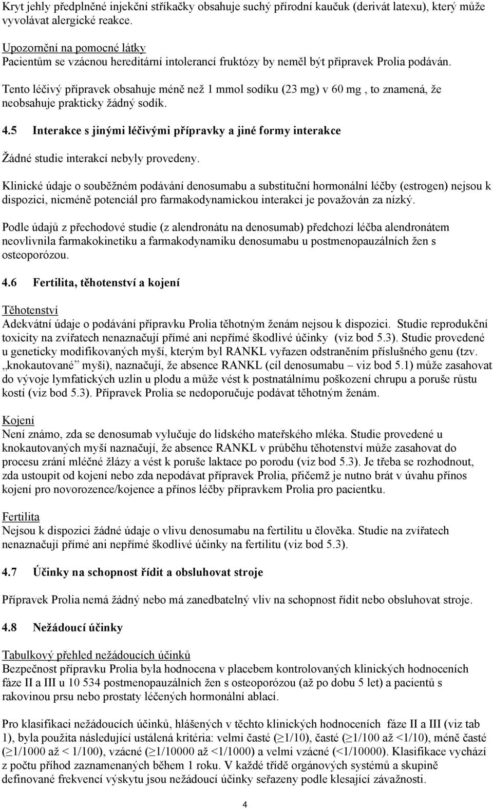 Tento léčivý přípravek obsahuje méně než 1 mmol sodíku (23 mg) v 60 mg, to znamená, že neobsahuje prakticky žádný sodík. 4.