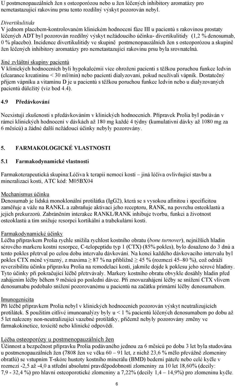 denosumab, 0 % placebo). Incidence divertikulitidy ve skupině postmenopauzálních žen s osteoporózou a skupině žen léčených inhibitory aromatázy pro nemetastazující rakovinu prsu byla srovnatelná.