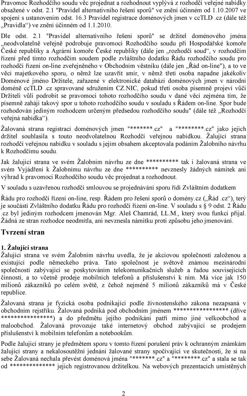 1 "Pravidel alternativního řešení sporů" se držitel doménového jména neodvolatelně veřejně podrobuje pravomoci Rozhodčího soudu při Hospodářské komoře České republiky a Agrární komoře České republiky