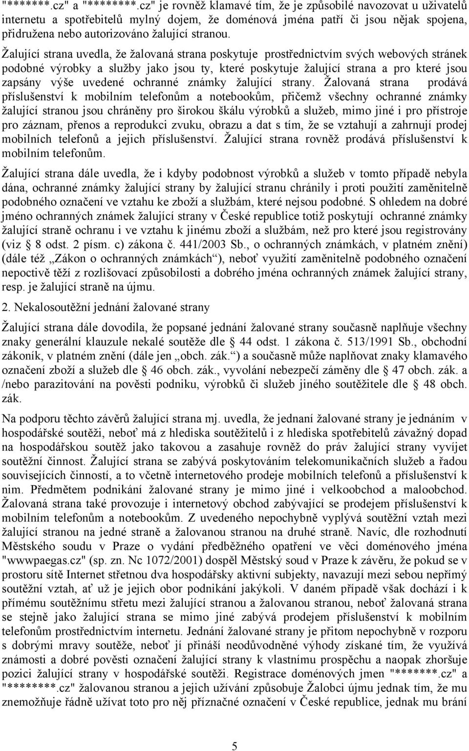 Žalující strana uvedla, že žalovaná strana poskytuje prostřednictvím svých webových stránek podobné výrobky a služby jako jsou ty, které poskytuje žalující strana a pro které jsou zapsány výše