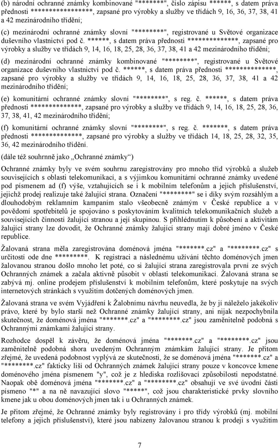 ******, s datem práva přednosti **************, zapsané pro výrobky a služby ve třídách 9, 14, 16, 18, 25, 28, 36, 37, 38, 41 a 42 mezinárodního třídění; (d) mezinárodní ochranné známky kombinované