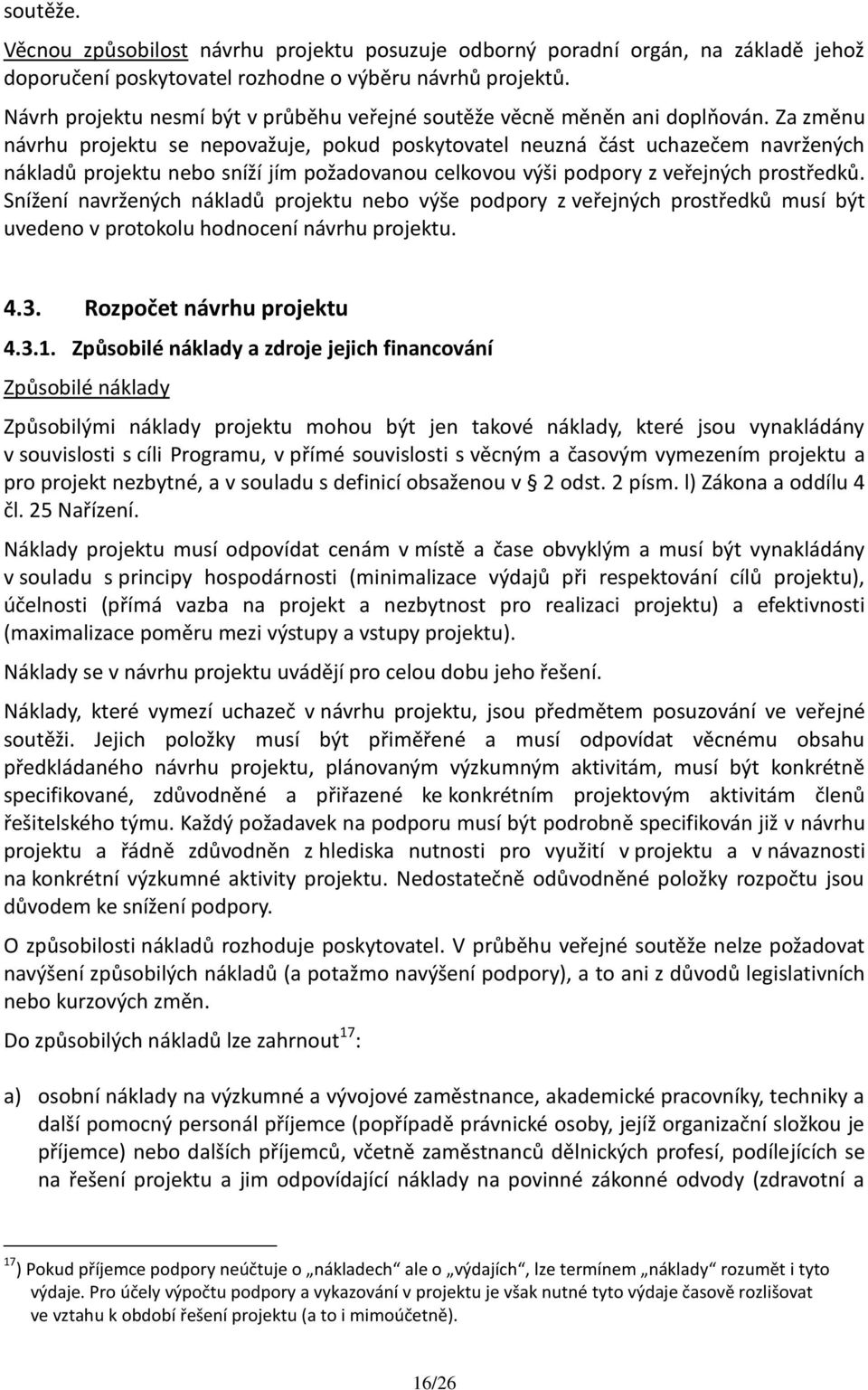 Za změnu návrhu projektu se nepovažuje, pokud poskytovatel neuzná část uchazečem navržených nákladů projektu nebo sníží jím požadovanou celkovou výši podpory z veřejných prostředků.