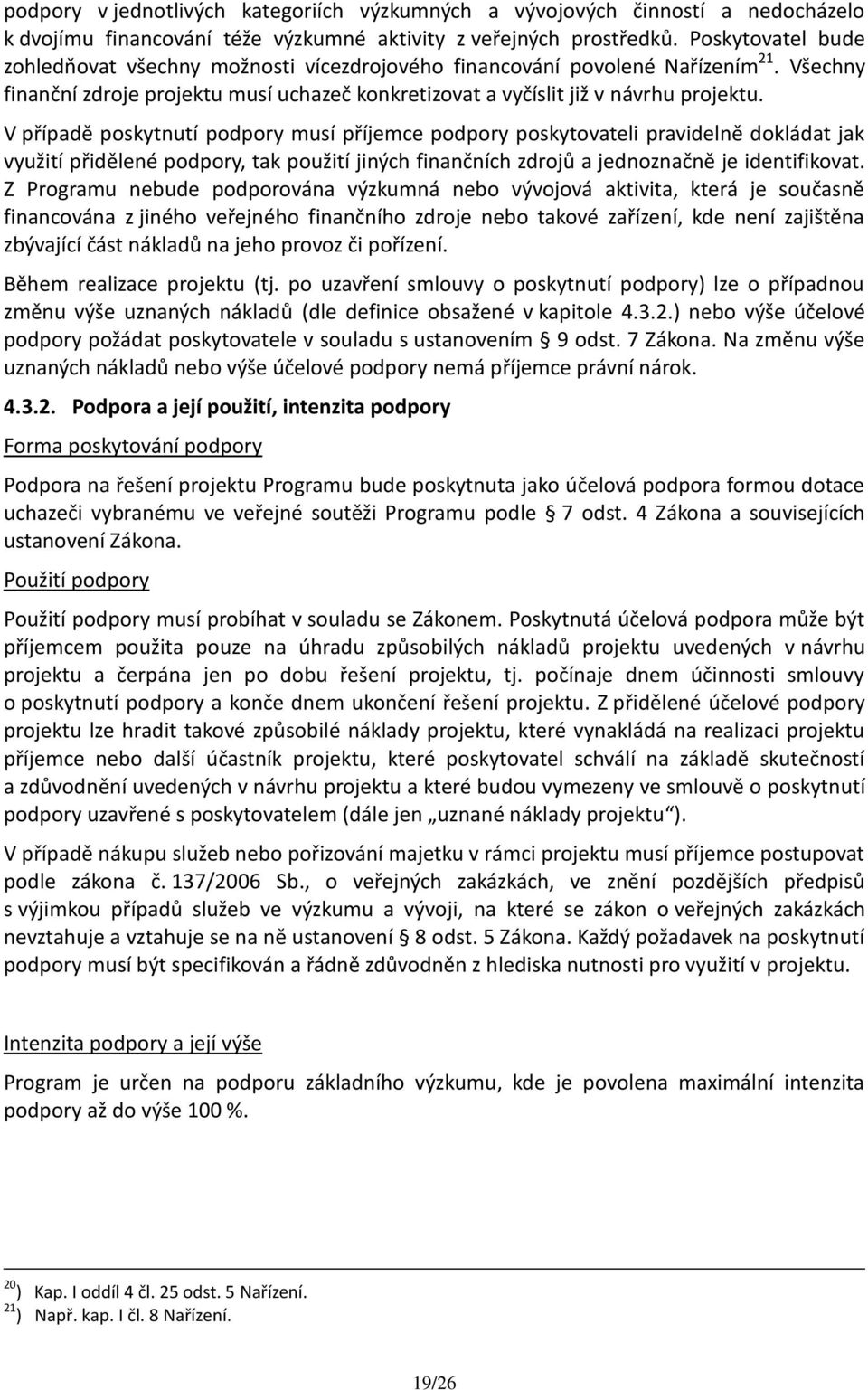 V případě poskytnutí podpory musí příjemce podpory poskytovateli pravidelně dokládat jak využití přidělené podpory, tak použití jiných finančních zdrojů a jednoznačně je identifikovat.