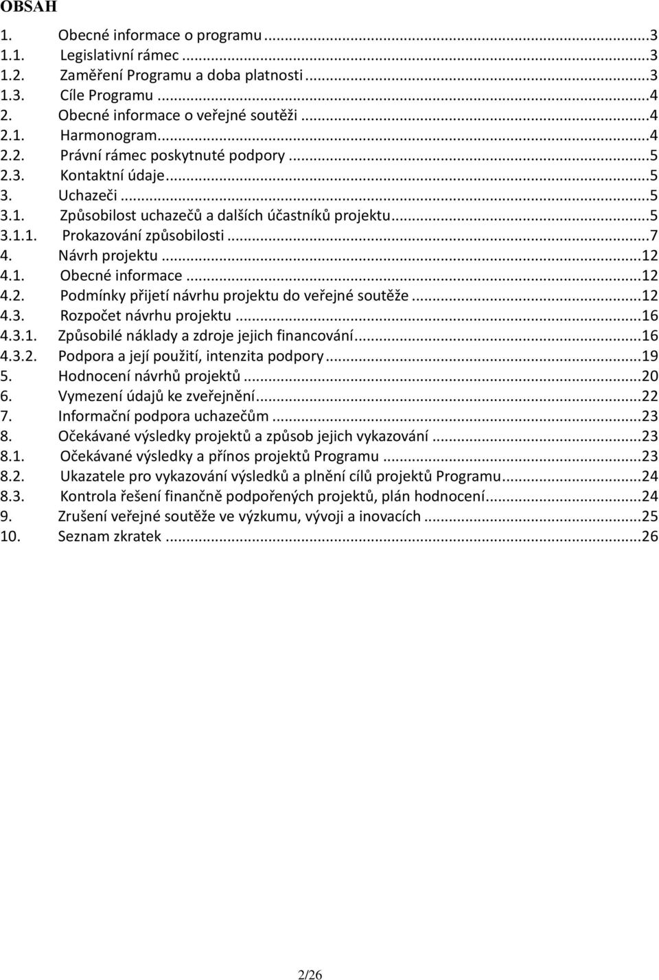 Návrh projektu... 12 4.1. Obecné informace... 12 4.2. Podmínky přijetí návrhu projektu do veřejné soutěže... 12 4.3. Rozpočet návrhu projektu... 16 4.3.1. Způsobilé náklady a zdroje jejich financování.