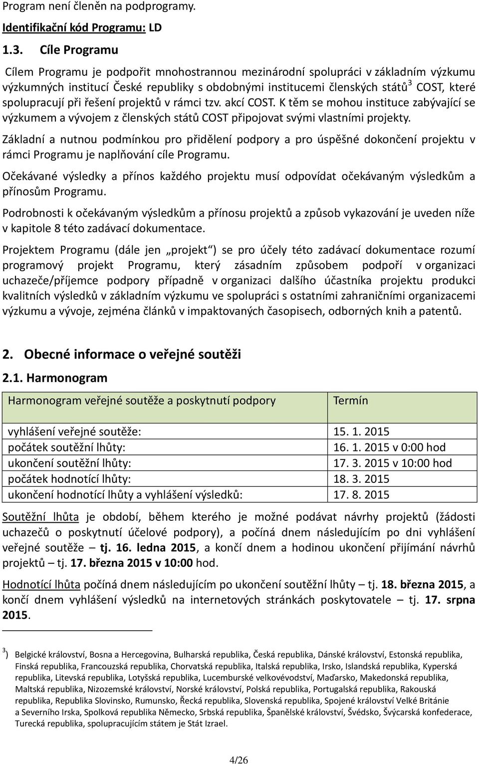 spolupracují při řešení projektů v rámci tzv. akcí COST. K těm se mohou instituce zabývající se výzkumem a vývojem z členských států COST připojovat svými vlastními projekty.