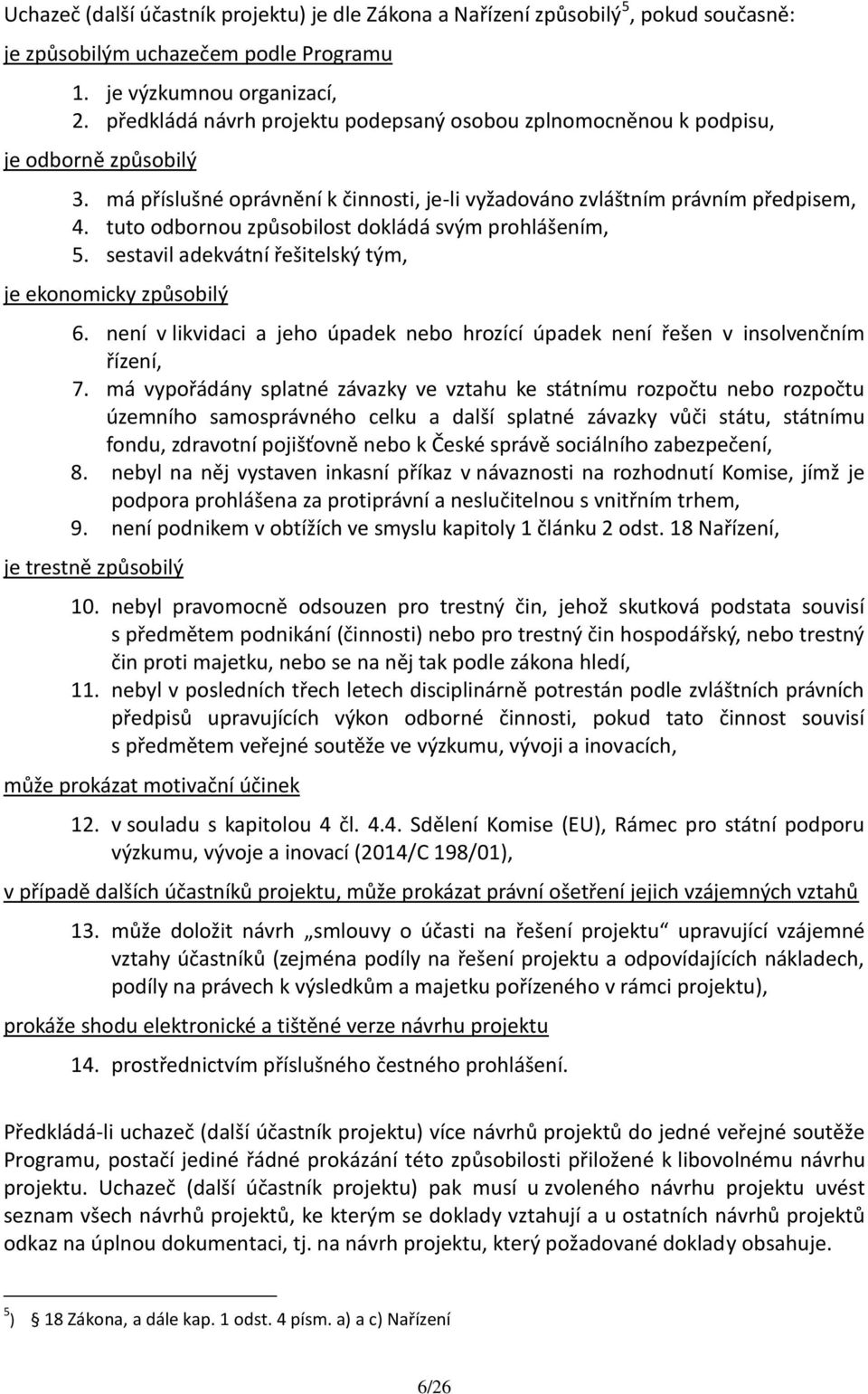 tuto odbornou způsobilost dokládá svým prohlášením, 5. sestavil adekvátní řešitelský tým, je ekonomicky způsobilý 6.