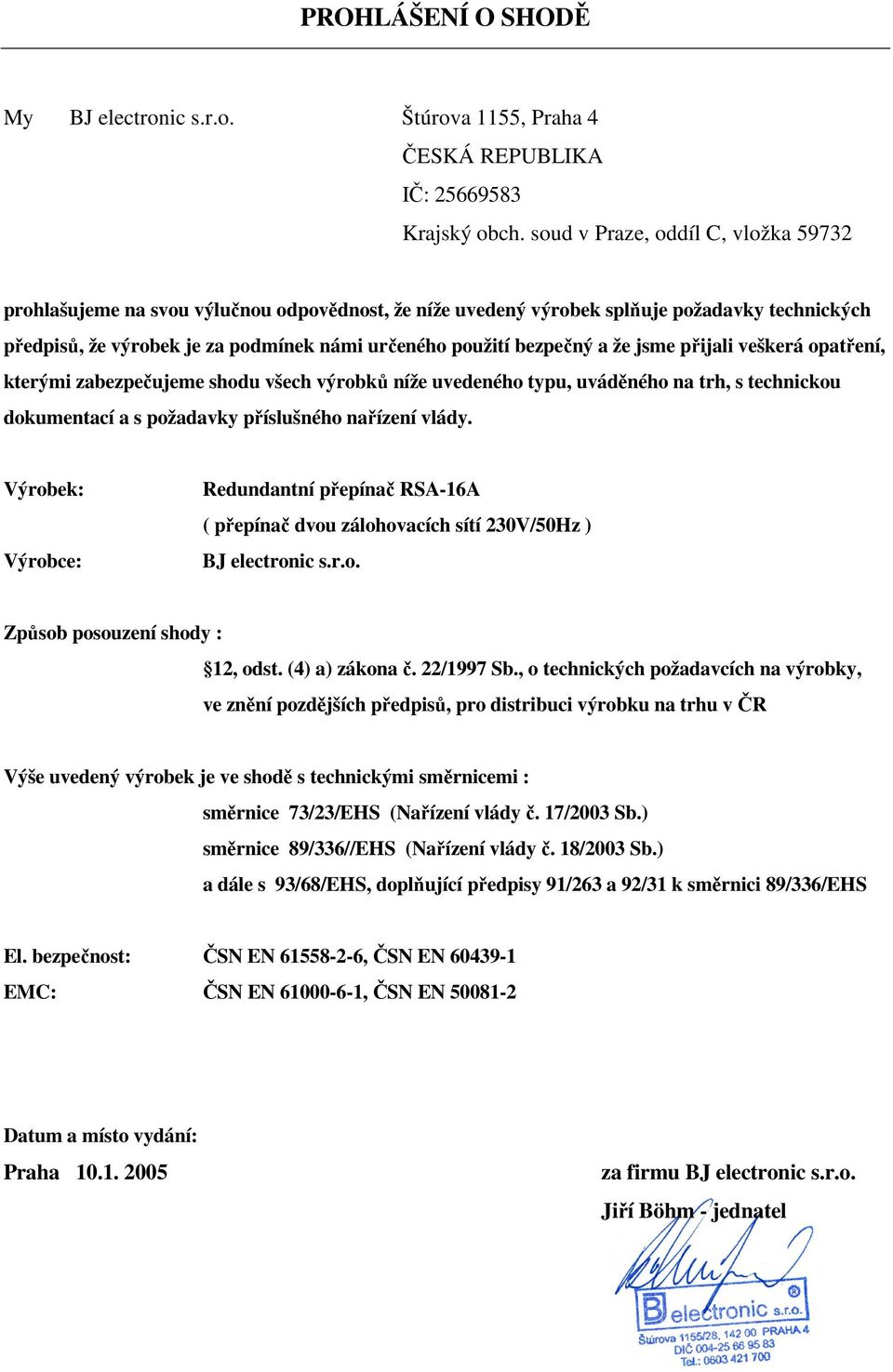 a že jsme přijali veškerá opatření, kterými zabezpečujeme shodu všech výrobků níže uvedeného typu, uváděného na trh, s technickou dokumentací a s požadavky příslušného nařízení vlády.