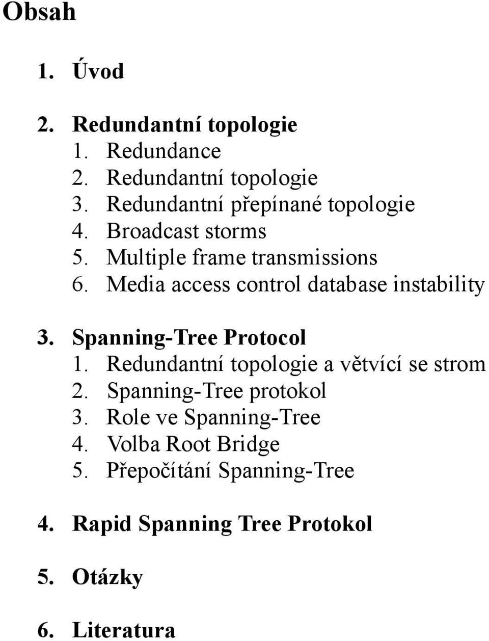 Media access control database instability 3. Spanning-Tree Protocol 1.