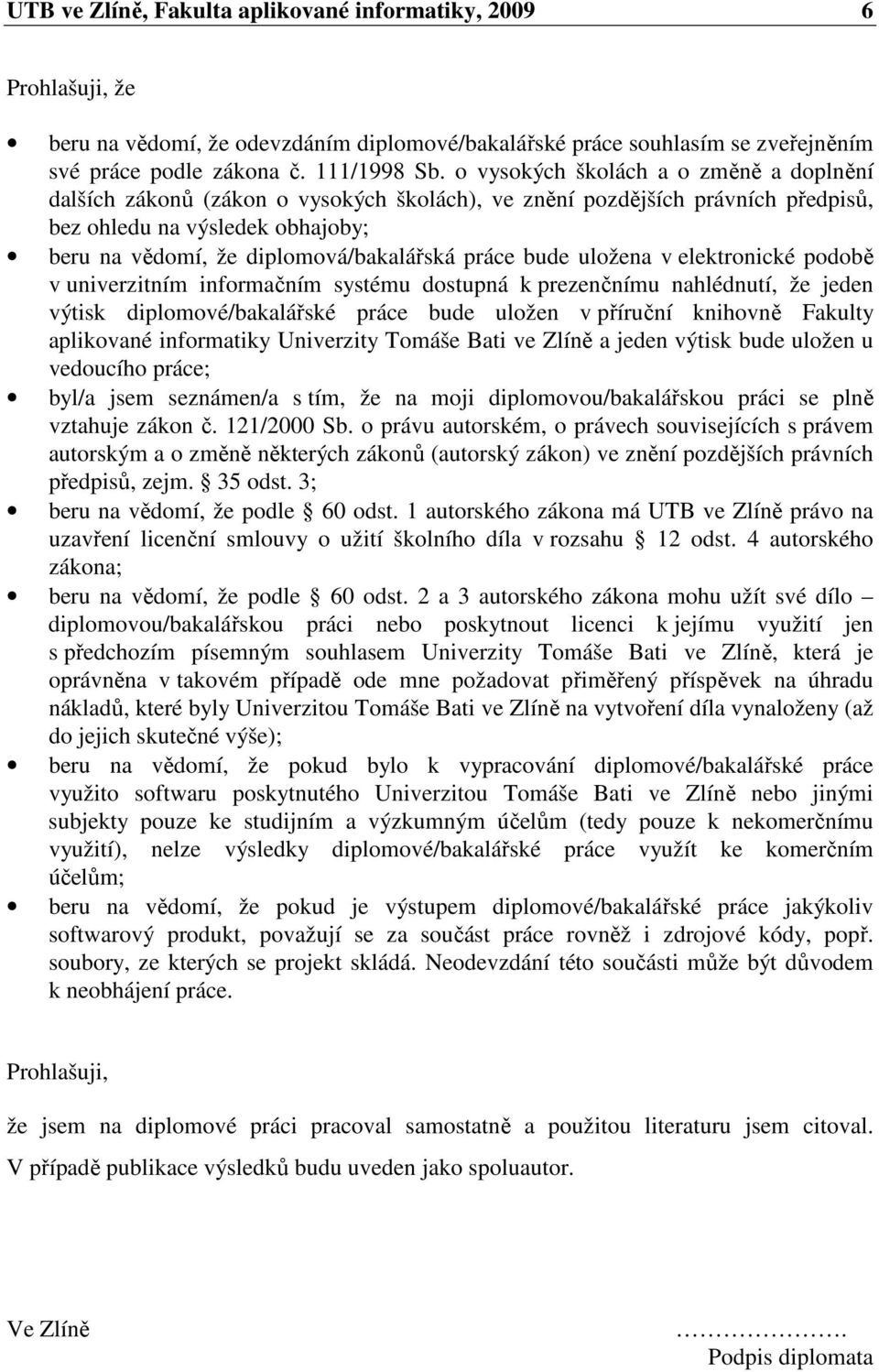 práce bude uložena v elektronické podobě v univerzitním informačním systému dostupná k prezenčnímu nahlédnutí, že jeden výtisk diplomové/bakalářské práce bude uložen v příruční knihovně Fakulty