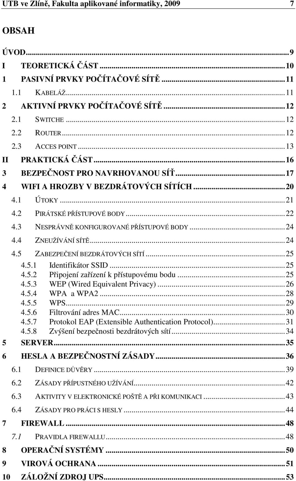 3 NESPRÁVNĚ KONFIGUROVANÉ PŘÍSTUPOVÉ BODY...24 4.4 ZNEUŽÍVÁNÍ SÍTĚ...24 4.5 ZABEZPEČENÍ BEZDRÁTOVÝCH SÍTÍ...25 4.5.1 Identifikátor SSID...25 4.5.2 Připojení zařízení k přístupovému bodu...25 4.5.3 WEP (Wired Equivalent Privacy).