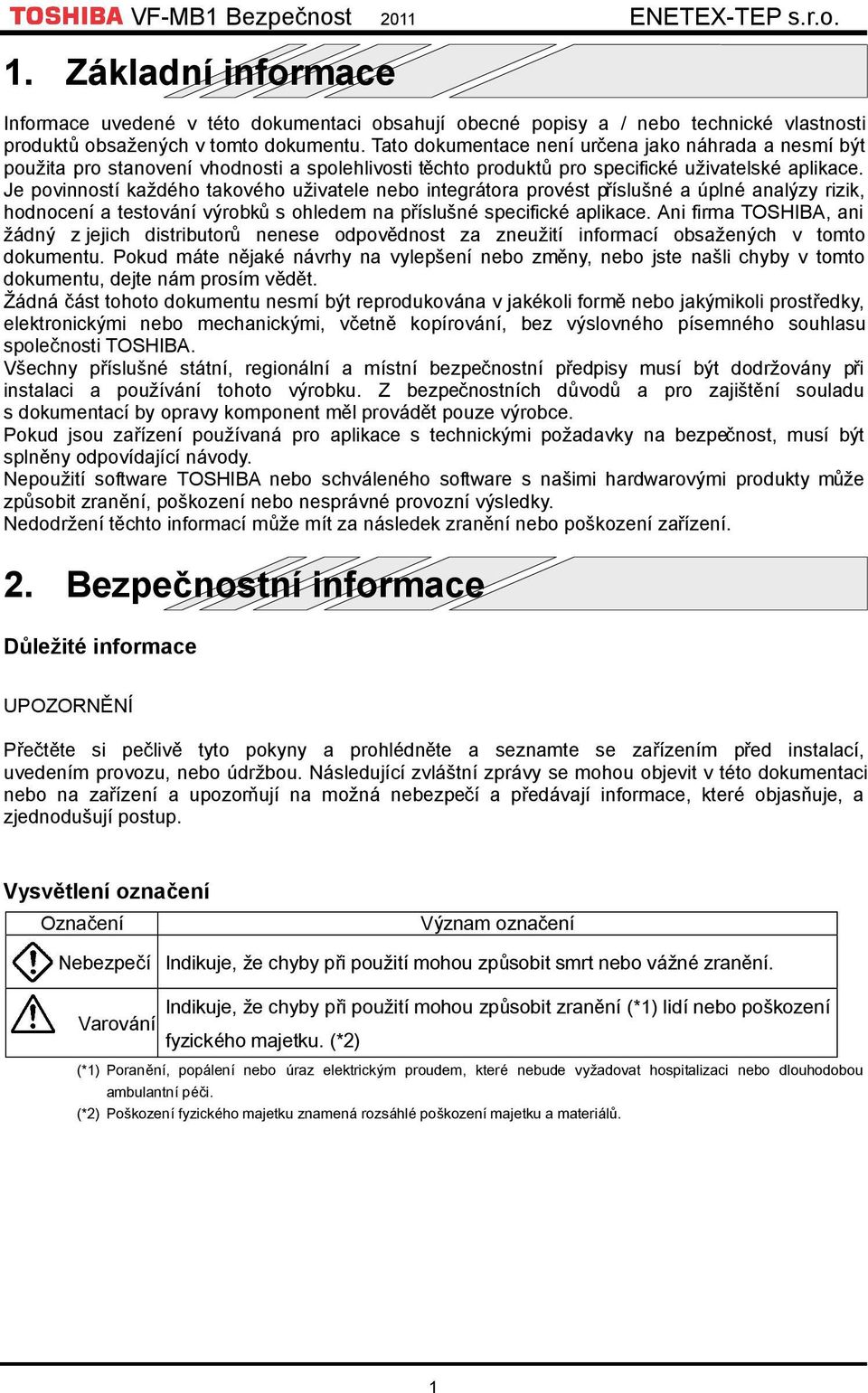 Je povinností každého takového uživatele nebo integrátora provést příslušné a úplné analýzy rizik, hodnocení a testování výrobků s ohledem na příslušné specifické aplikace.