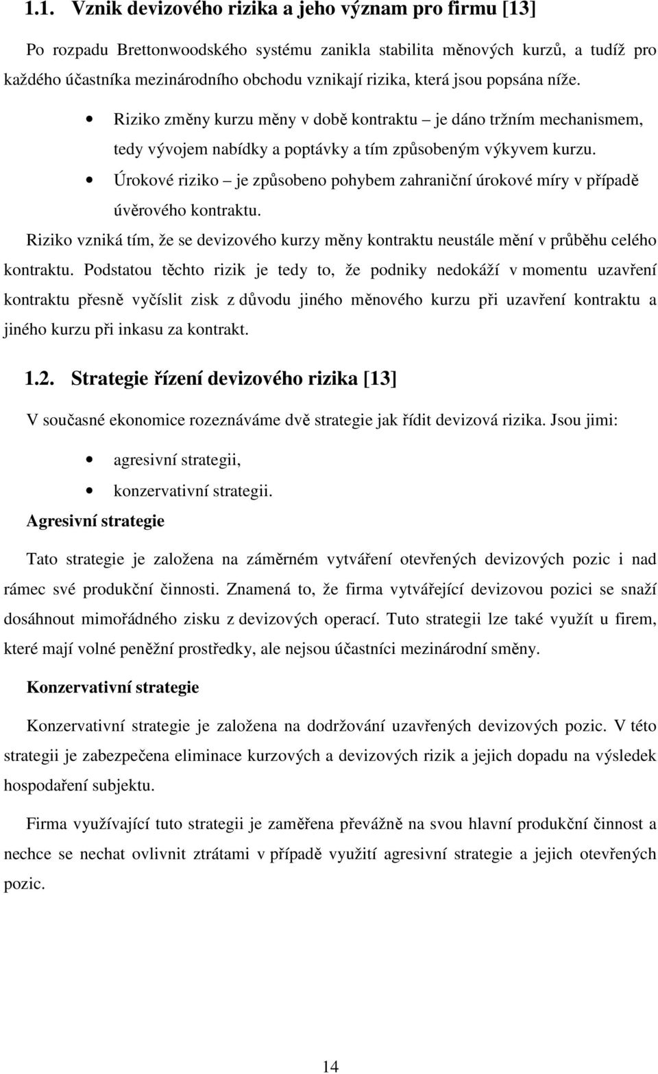 Úrokové riziko je způsobeno pohybem zahraniční úrokové míry v případě úvěrového kontraktu. Riziko vzniká tím, že se devizového kurzy měny kontraktu neustále mění v průběhu celého kontraktu.