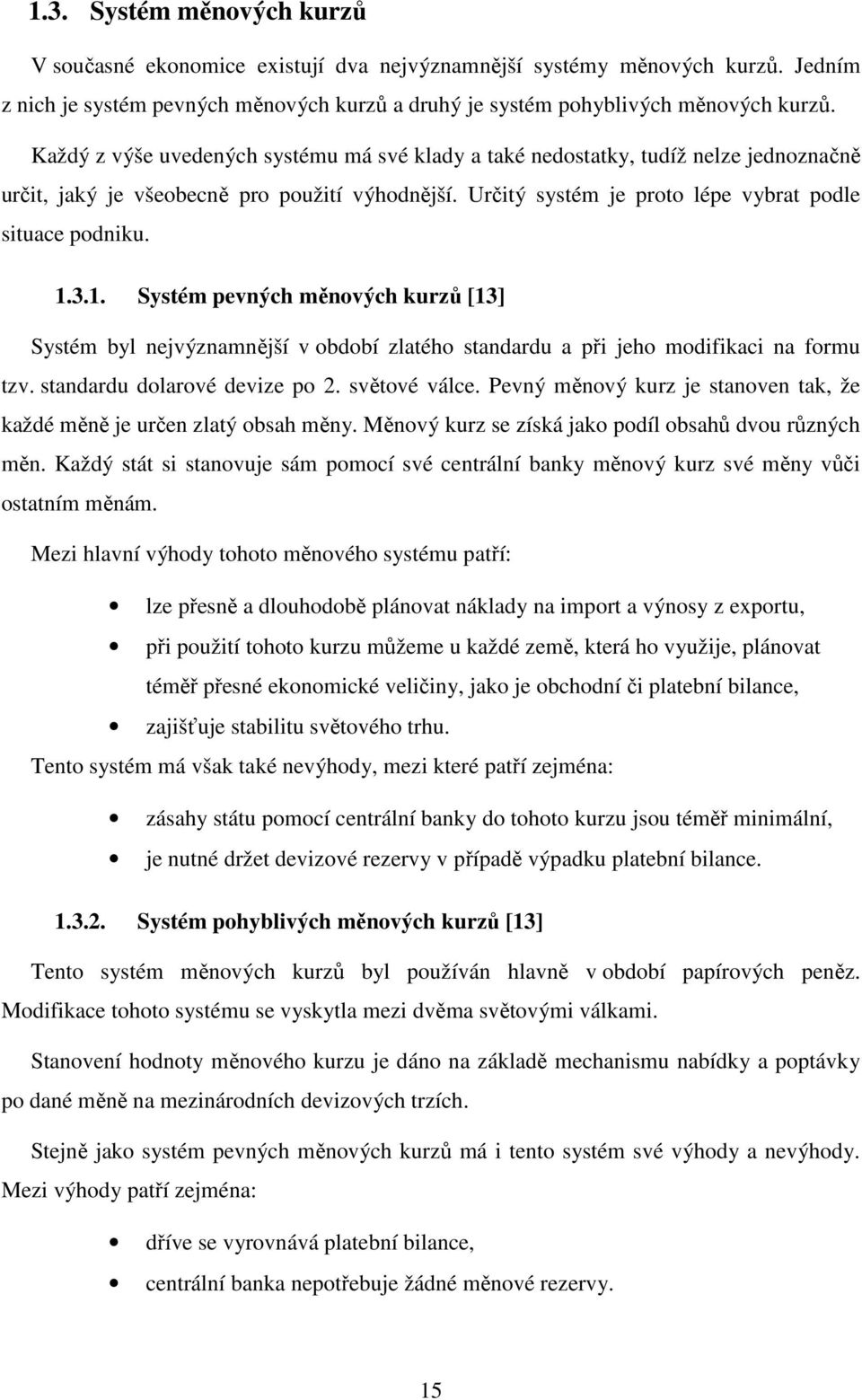 3.1. Systém pevných měnových kurzů [13] Systém byl nejvýznamnější v období zlatého standardu a při jeho modifikaci na formu tzv. standardu dolarové devize po 2. světové válce.