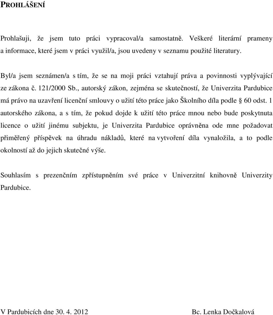 , autorský zákon, zejména se skutečností, že Univerzita Pardubice má právo na uzavření licenční smlouvy o užití této práce jako Školního díla podle 60 odst.